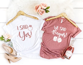 I said yes shirt, we said Vegas, Vegas bachelorette shirts, Bachelorette Party Shirts, Bridesmaid Shirts, Team Bride Shirts, Bridal Party