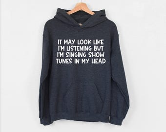 It May Look Like I'm Listening…Hoodie, Music Lover Hoodie, Funny Singing Hoodie, Show Tunes Hoodie, Singer Life Hoodie, Karaoke Hoodie, Girl
