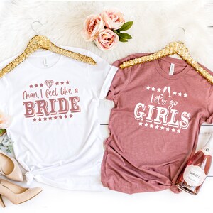 Man,I feel like a bride, Let's go girls, Bachelorette Party Shirts, Bridesmaid Shirts, Team Bride Shirts,Bridal Party Shirts,Bridesmaid Gift