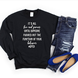 It's All Fun and Games Until Someone Figures Out The Function Of Your Behavior, Special Education Teacher sweatshirt, SPED sweatshirt