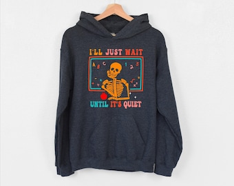 I'll Just Wait Until It's Quiet Hoodie, Teacher Hoodie, Teacher Appreciation Hoodie, Loud Students Hoodie, Sarcastic Skeleton Teacher Hoodie