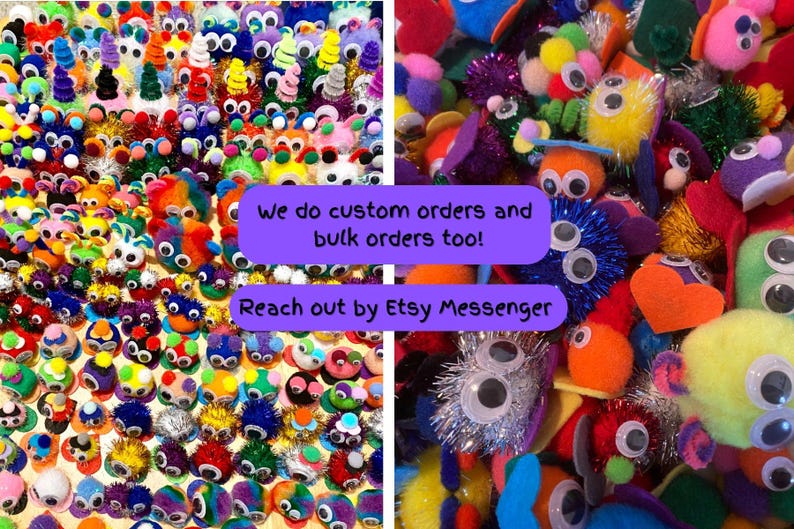 May include: A vibrant assortment of handmade, colorful creatures with googly eyes. The image showcases a variety of shapes, sizes, and textures, with a mix of bright colors. Text on a purple banner reads: "We do custom orders and bulk orders too! Reach out by Etsy Messenger."
