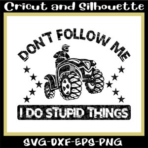 Atv Svg, Off Road Svg, 4 wheel Svg, Dirt Bike Svg, &quot;Don&#39;t follow me i do stupid things&quot; - Eps,Svg,Dxf,Png,Cricut,Silhouette