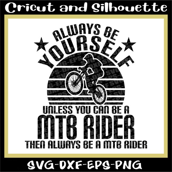 Mtb Svg, Mountain Svg, Print File " Always be your self MTB" Bike, Downhill Eps,Dxf,Svg,Png,Cricut,Silhouette