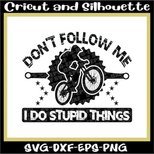 Mtb Svg, Mtb Cricut, Mtb Silhouette, &quot;Don&#39;t follow me  I do Stupid Things&quot;, MTB Cut File, Bike, Downhill Eps,Dxf,Svg,Png,Cricut,Silhouette