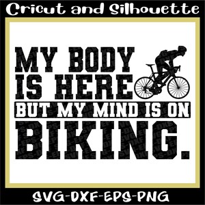 Fahrrad-Svg, Fahrrad-Svg, Druckdatei ""My Body is here but my mind is on BIKING"" Radfahren, Fahrrad Eps, Dxf, SVG, Png, Circut, Silhouette."