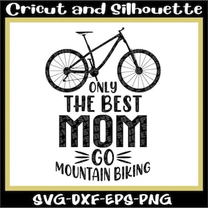 MTB Svg, Mountain Bike Svg, &quot;Only the best MOM go mountain biking&quot; Bike,Bicycle - Eps,Dxf,Svg,Png,Cricut,Silhouette