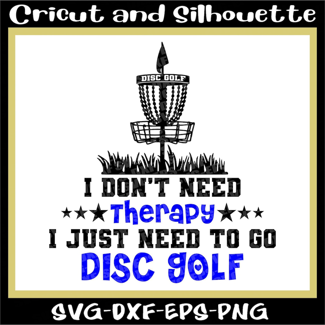 Disc Golf Svg Files,disc Svg, i Don’t Need Theraphy, I Just Need to Go