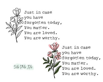 Just in case you have forgotten today, you matter. you are loved. you are worthy. SVG PNG JPG bundle