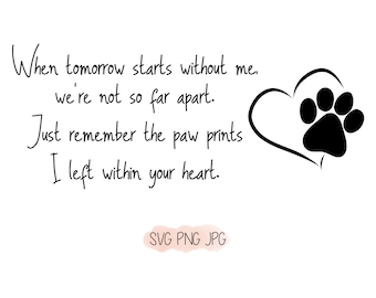 When tomorrow starts without me, we’re not so far apart.  Just remember the paw prints I left within your heart. SVG and PNG bundle