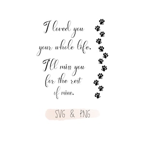 I loved you your whole life.  I’ll miss you for the rest of mine.  SVG & PNG bundle