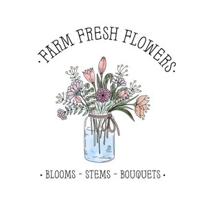May include: A hand-drawn illustration of a mason jar filled with a bouquet of pink, purple, and green flowers. The text "FARM FRESH FLOWERS" is written in a circle around the jar. The text "BLOOMS - STEMS - BOUQUETS" is written below the jar.