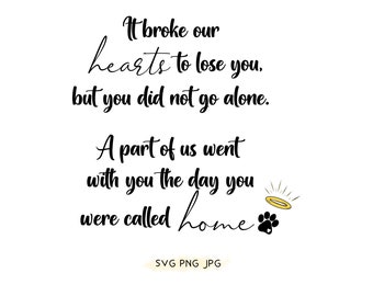 It broke our hearts to lose you, but you did not go alone.  A part of us went with you the day you were called home SVG PNG JPG bundle