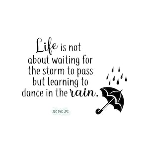 Life is not about waiting for the storm to pass but learning to dance in the rain. SVG PNG JPG bundle