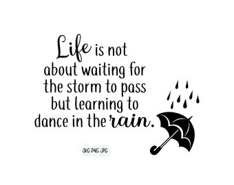 Life is not about waiting for the storm to pass but learning to dance in the rain. SVG PNG JPG bundle