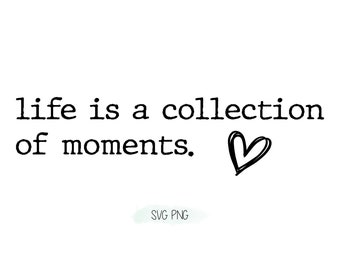 Life is a collection of moments.  SVG PNG bundle