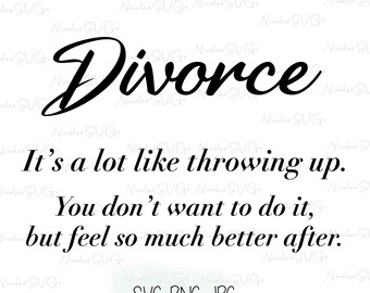 May include: A digital graphic with the word "Divorce" in a bold, cursive font. Below, text reads: "It's a lot like throwing up. You don't want to do it, but feel so much better after."