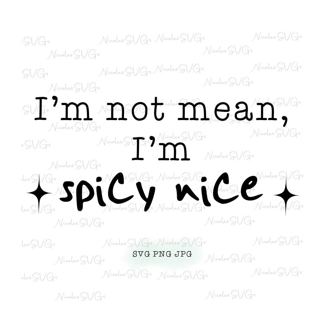 Im Not Mean Im Spicy Nice SVG PNG JPG Bundle Etsy nice-vs-nicer-which-one-is-the-correct-one