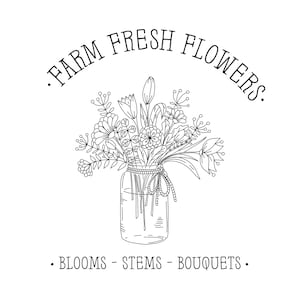 May include: Black and white line drawing of a bouquet of flowers in a glass jar with the text "FARM FRESH FLOWERS. BLOOMS - STEMS - BOUQUETS."