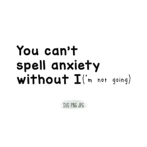You can’t spell anxiety without I(‘m not going) SVG PNG JPG bundle