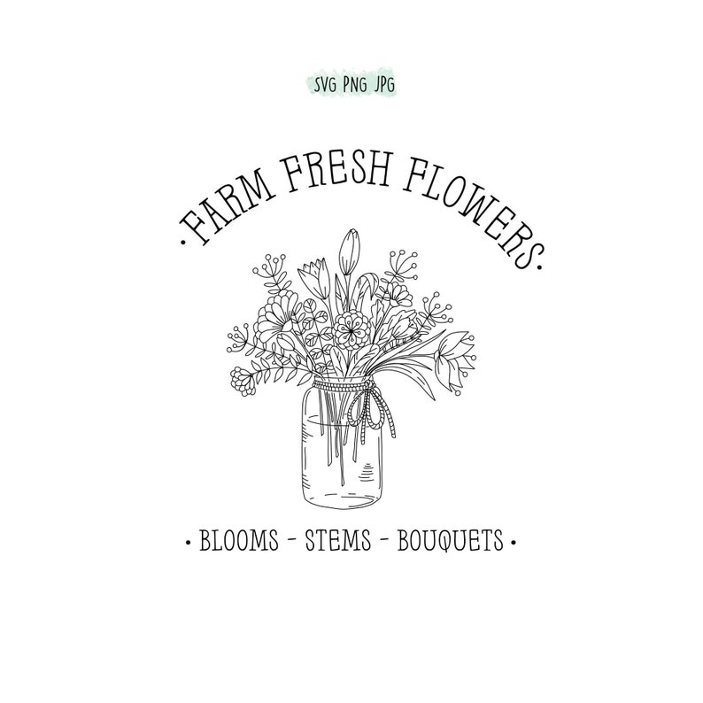 May include: Black and white line drawing of a mason jar filled with a bouquet of flowers. The text "FARM FRESH FLOWERS" is above the jar and the text "BLOOMS - STEMS - BOUQUETS" is below the jar.