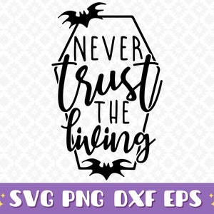Never Trust the Living Svg, Horror Svg, Goth Svgs, Spooky Svg, Witch Svg, Coffin Svg, Halloween Sayings, Halloween Quote Svg, Halloween Svg