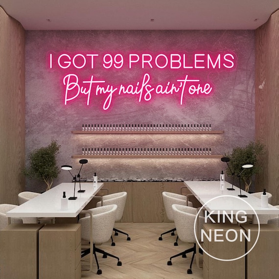 I Got 99 Problems But My Nails Ain't One Neon Sign, Custom Nail Studio LED Neon Light Wall Decor Nail Salon Beauty Room Decor Salon Gift