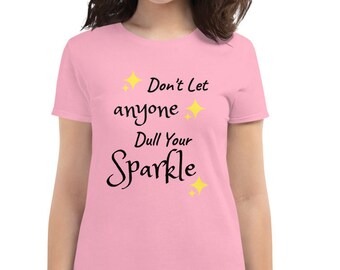 Don't Let Anyone Dull Your Sparkle | Inspirational Quote | Women's short sleeve t-shirt with Saying | Happy Tee