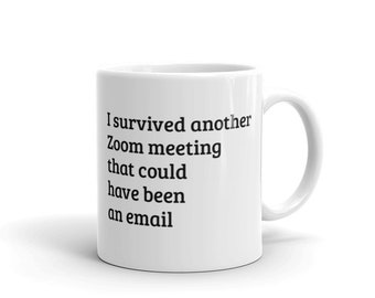 I Survived Another Zoom Meeting That Could Have Been an Email | Funny Office Mug | Humorous 2020 Working From Home Mug