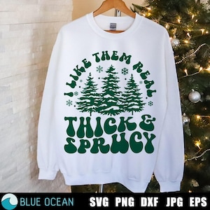 I Like Them Real Thick And Sprucy SVG, I Like Them Real Thick And Sprucy PNG, Christmas shirt svg, Funny Christmas SVG