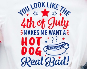 You look like the 4th of July make me wants a hot dog real bad SVG, Funny 4th of July SVG, 4th of July PNG, Independence day shirt svg
