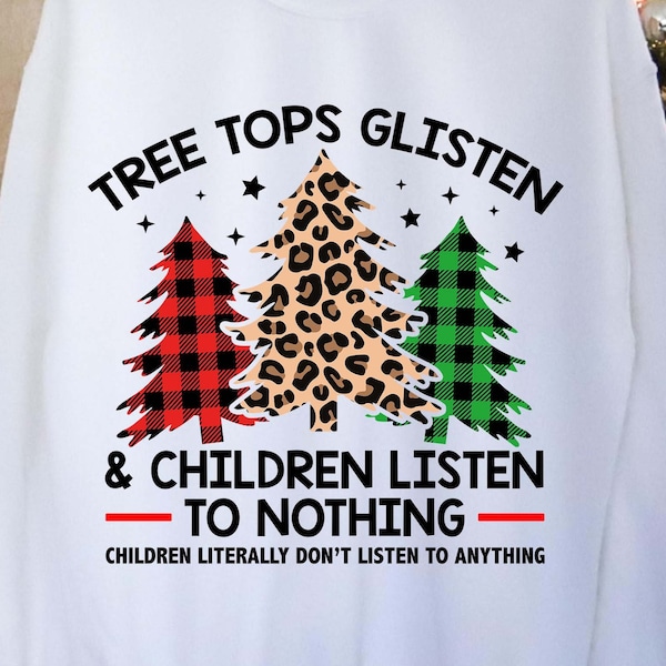 Tree Tops Glisten And Children Listen to nothing SVG, Christmas svg, Funny Christmas SVG, Christmas shirt SVG, Sublimation