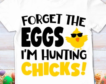 Forget the eggs I'm hunting chicks SVG, Easter Boy SVG, Easter boy funny shirt SVG, hunting chicks svg