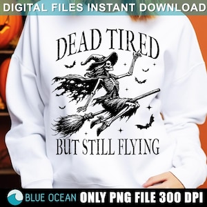 Dead tired but still flying png, Witch png, Halloween Png, Halloween skeleton png, Halloween Shirt, Halloween sublimation, Witch halloween