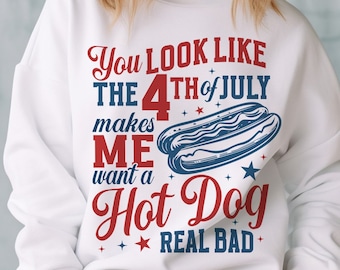 You Look Like The 4th Of July Svg , Funny 4th of July SVG, You Look Like The 4th Of July Makes Me Want A Hot Dog Real Bad, Independence Day