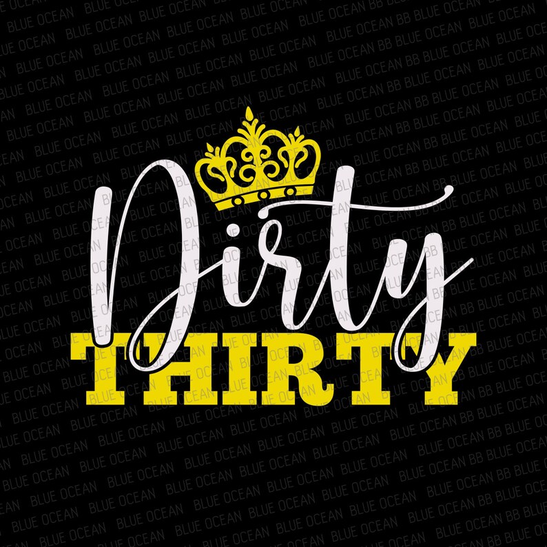 May include: A white graphic design on a black background with a gold crown above the text "Dirty Thirty".