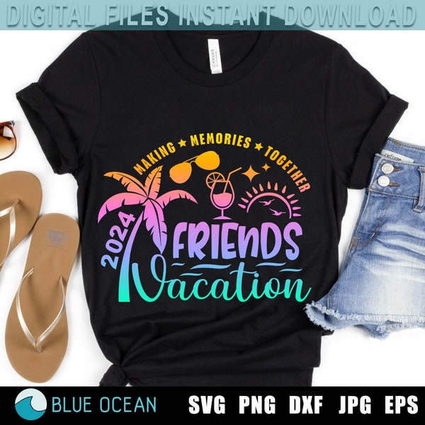 Friends Vacation 2024 SVG, Making Memories together, Summer 2024 vacation SVG, Friends Vacation PNG