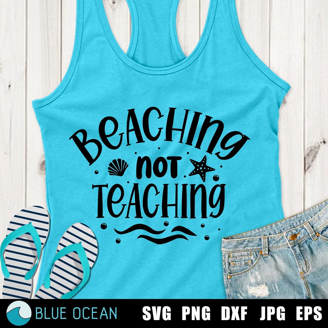 Beaching Not Teaching SVG, Beach SVG, Summer SVG, Teach Shirt Cut Files