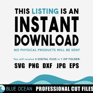May include: Text graphic with the words "THIS LISTING IS AN INSTANT DOWNLOAD NO PHYSICAL PRODUCTS WILL BE SENT You will receive 5 DIGITAL FILES in 1 ZIP FOLDER: SVG PNG DXF JPG EPS BLUE OCEAN PROFESSIONAL CUT FILES"