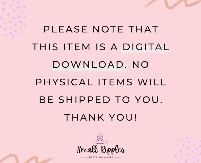 May include: A digital download notice on a pink background. The text states: "PLEASE NOTE THAT THIS ITEM IS A DIGITAL DOWNLOAD. NO PHYSICAL ITEMS WILL BE SHIPPED TO YOU. THANK YOU!" The Small Ripples logo is at the bottom.