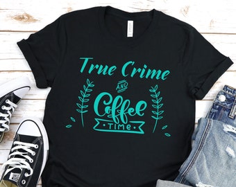 True Crime and Coffee Time Shirt | Coffee & True Crime Shirt | True Crime Coffee Time Shirt | True Crime Coffee Lover | Coffee Lover Shirt
