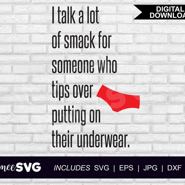 I talk a lot of smack for someone who tips over putting on their underwear. | digital download cut file | svg, jpg, eps, png, dxf