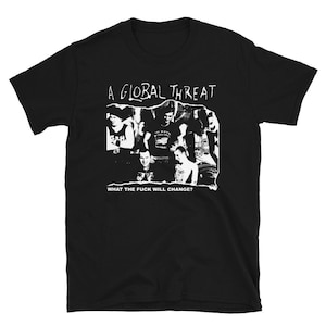 A Global Threat what the f*** will change shirt