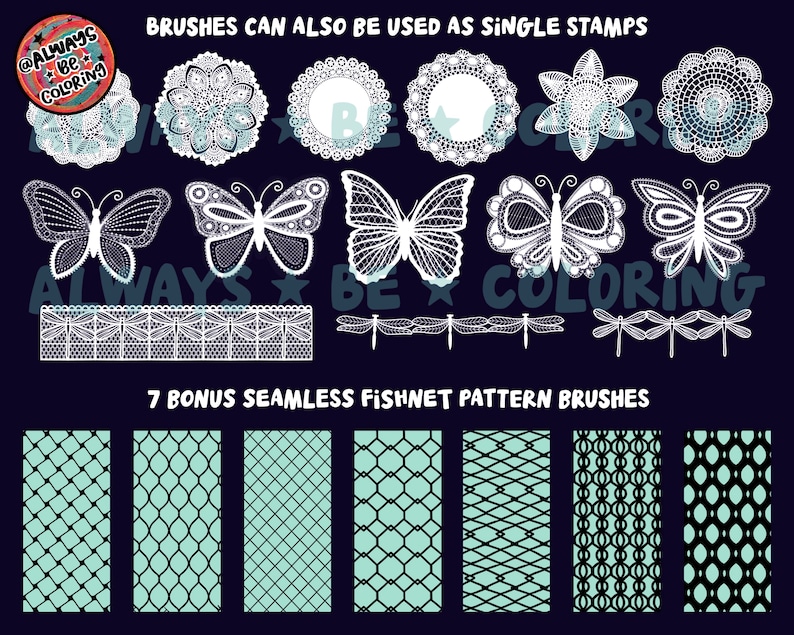 May include: A set of 7 white lace digital brush stamps featuring butterflies, dragonflies, and floral designs. The text "@ALWAYS be COLORING" is at the top of the image. The text "7 BONUS SEAMLESS FISHNET PATTERN BRUSHES" is in the middle of the image. Below the text are 7 different fishnet patterns in teal and black.