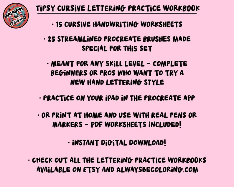 May include: A pink digital download graphic with the text "Tipsy Cursive Lettering Practice Workbook." The workbook includes 15 cursive handwriting worksheets, 25 Procreate brushes, and is for all skill levels. It can be used on an iPad or printed.