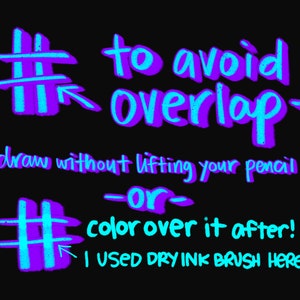 May include: A blue and purple hashtag symbol with an arrow pointing to the right. The text "to avoid overlap" is written in blue and purple. The text "draw without lifting your pencil" is written in blue and purple. The text "#" is written in blue and purple. The text "-or-" is written in blue and purple. The text "color over it after!" is written in blue and purple. The text "I USED DRY INK BRUSH HERE" is written in blue and purple.