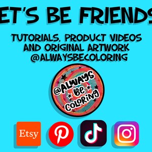 May include: A blue background with the text "LET'S BE FRIENDS!" in black. Below the text is the text "TUTORIALS, PRODUCT VIDEOS AND ORIGINAL ARTWORK @ALWAYSBECOLORING". A colorful circle with the text "@ALWAYS Be COLORING" is below the text. Below the circle are four social media icons: Etsy, Pinterest, TikTok, and Instagram.