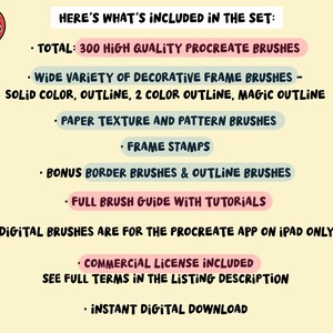 May include: A digital product information graphic for a set of 300 Procreate brushes. Text includes: Here's what's included in the set: 300 high quality Procreate brushes, decorative frame brushes, paper texture, pattern brushes, frame stamps, border brushes, outline brushes, full brush guide with tutorials, digital brushes for Procreate app on iPad only, commercial license included, and instant digital download.