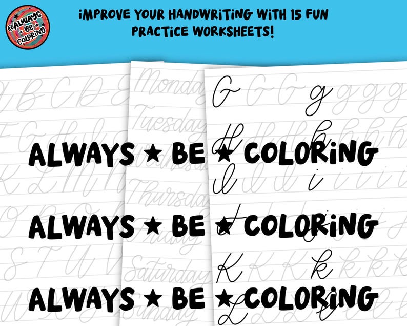 May include: A set of handwriting practice worksheets with the text "ALWAYS BE COLORING" in bold black letters. The worksheets also feature cursive letter examples and the phrase "IMPROVE YOUR HANDWRITING WITH 15 FUN PRACTICE WORKSHEETS!"