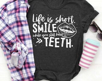 Life is short smile while you still have teeth T-shirt